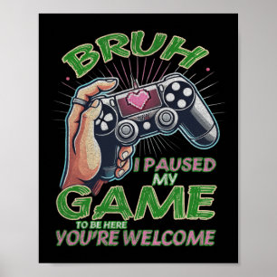 Poster Bruh J'ai suspendu mon jeu pour être ici Vous êtes