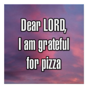 Poster Cher SEIGNEUR, je suis reconnaissant pour la pizza