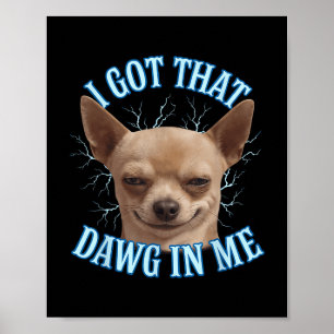 Poster Chihuahua Mème Drôle J'Ai Obtenu Ce Dawg Dans Mon
