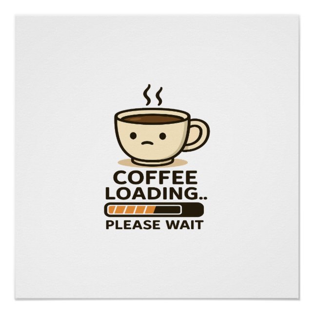 Poster Coffee Loading Please Wait- Funny Morning Caffeine (Devant)
