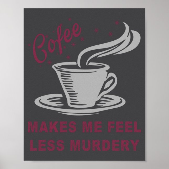 Poster Coffee Makes Me Feel Less Murdery Funny Sarcastic  (Devant)