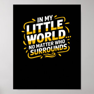 Poster Dans Mon Petit Monde... Ce n'est pas qui m'entoure