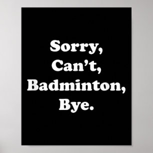 Poster Désolé Cant Badminton Bye Funny Badminton Lover