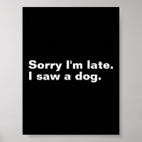 Désolé d'être en retard. J'ai vu un chien drôles a
