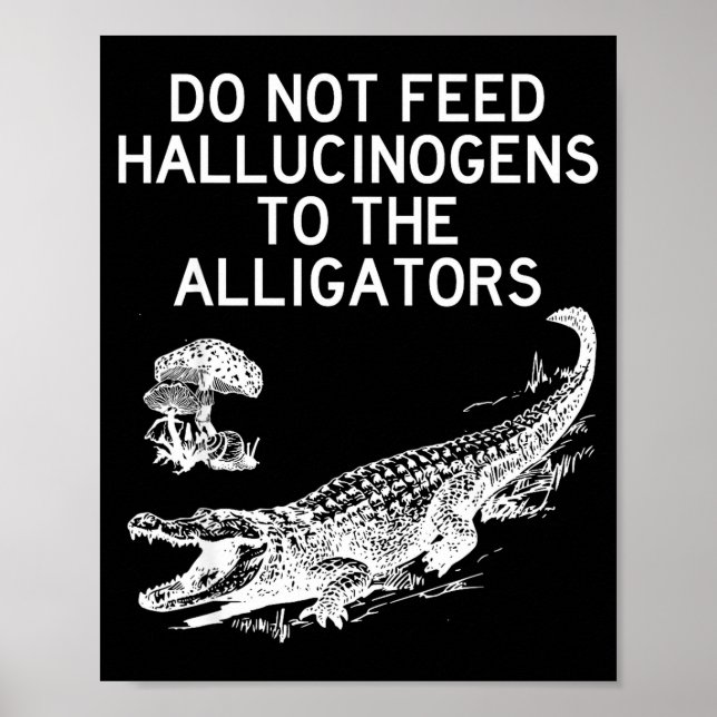 Poster Do Not Feed Hallucinogens To The Alligators Funny  (Devant)