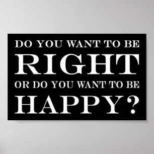 Poster Do You Want To Be Right Or Happy? 024