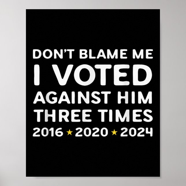 Poster Don't Blame Me I Voted Against Him Funny Litical S (Devant)