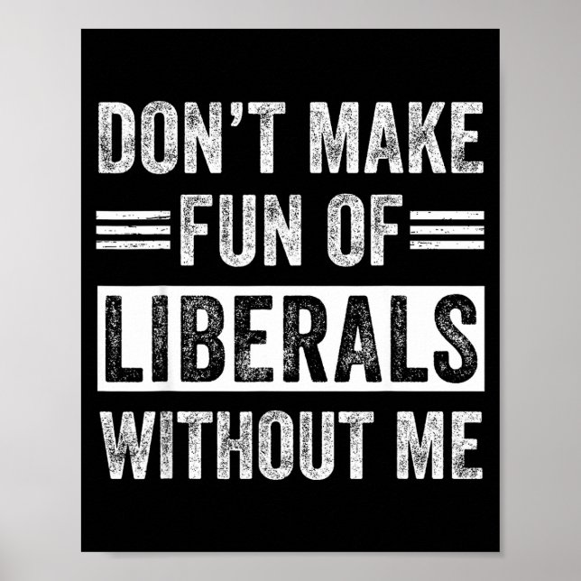 Poster Don't Make Fun Of Liberals Without Me  (Devant)