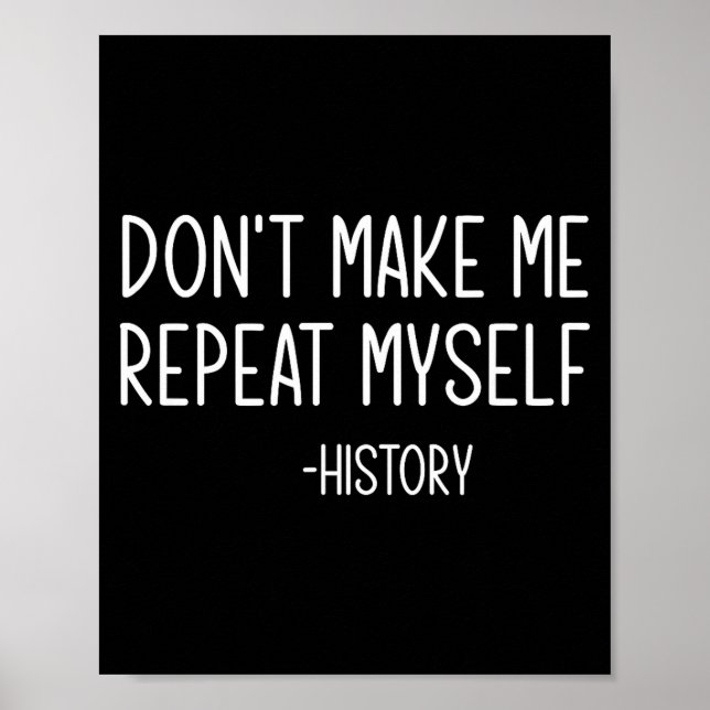 Poster Don't Make Me Repeat Myself -history, Funny, Sarca (Devant)