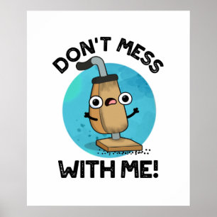 Poster Don't Mess With Me Funny Vacuum Cleaner Pun