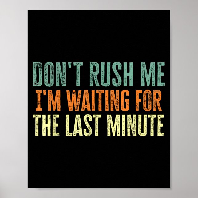 Poster Don't Rush Me I'm Waiting For The Last Minute  (Devant)
