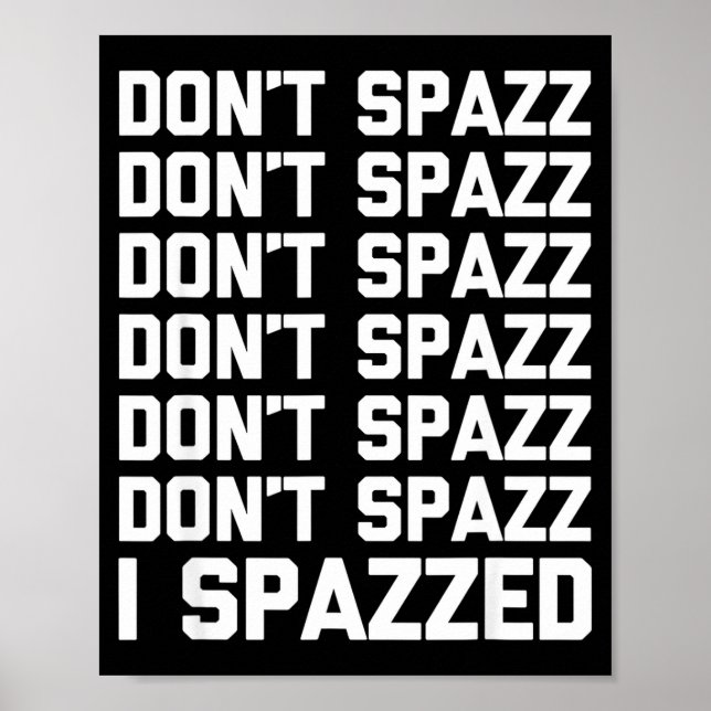Poster Don't Spazz (i Spazzed) - Funny Saying Sarcastic N (Devant)