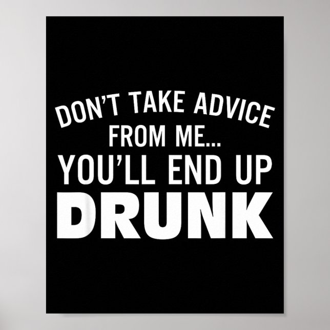 Poster Don't Take Advice From Me You'll End Up Drunk  (Devant)