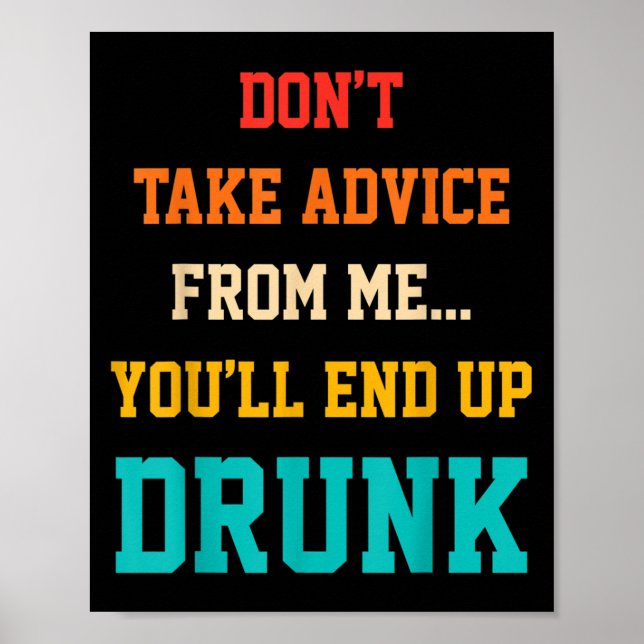 Poster Don't Take Advice From Me You'll End Up Drunk Quot (Devant)