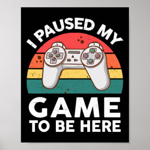 Poster Drôle J'Ai Suspendu Mon Jeu Vidéo Pour Être Ici Je