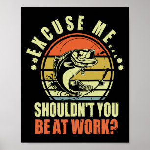 Poster Drôle Pêche Excusez-moi Ne devrais-tu pas être au 