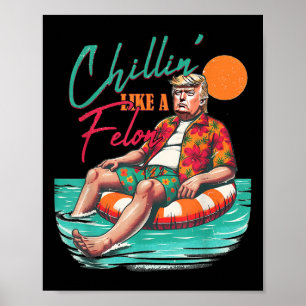 Poster Drôle Trump Chilling Comme Un Felon Été 2024