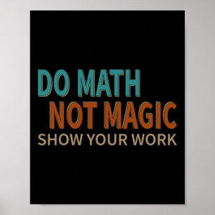 Poster Faire des maths pas de la magie Montre ton travail