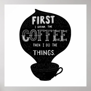 Poster First I Drink The Coffee Then I Do Things