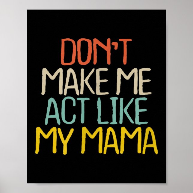 Poster Funny Don't Make Me Act Like My Mama Novelty Sayin (Devant)