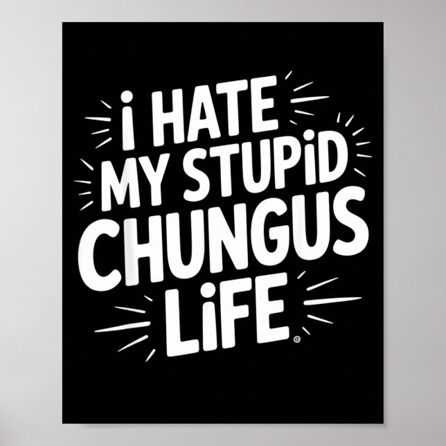 Poster Funny Sarcastic Quote I Hate My Chungus Life  (Devant)