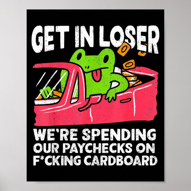 Poster Get In Loser We’re Spending Paychecks On Funny Fro (Devant)