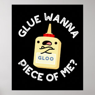 Poster Glue Wanna Pièce De Moi Drôle Pun Dark BG