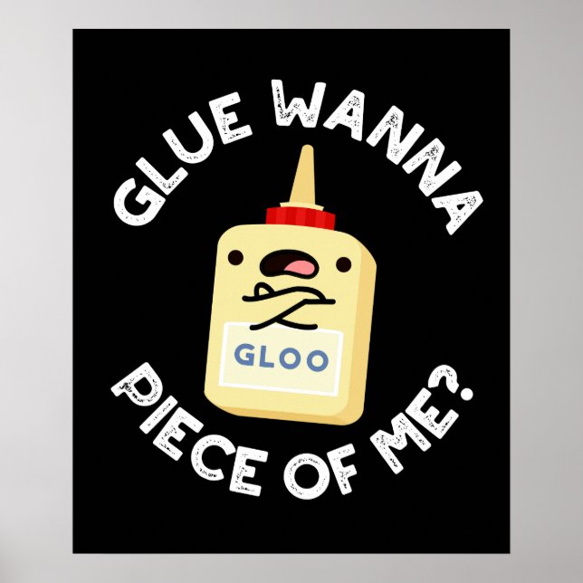 Poster Glue Wanna Pièce De Moi Drôle Pun Dark BG (Devant)