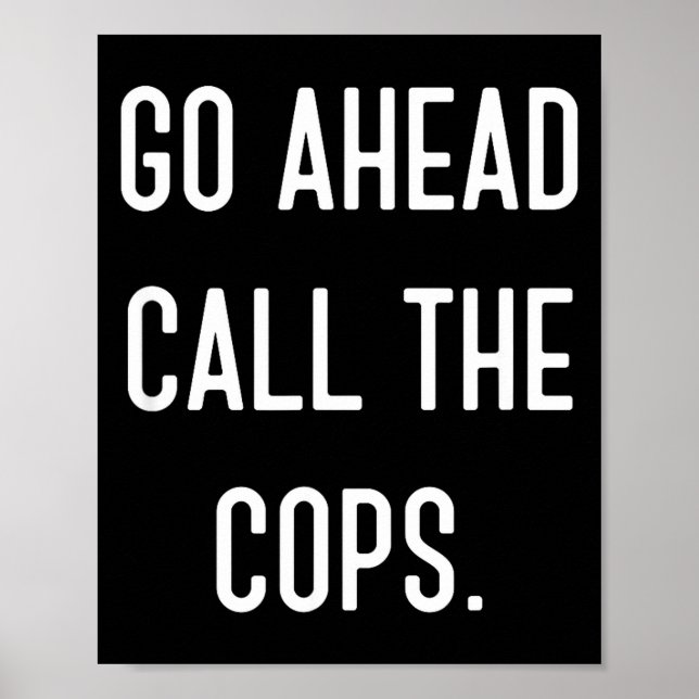 Poster Go Ahead Call The Cops Funny Shirt  (Devant)