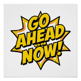 Poster Go Ahead On Now