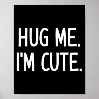 Poster Hug Me. I'm Cute. Funny, Jokes, Sarcastic 