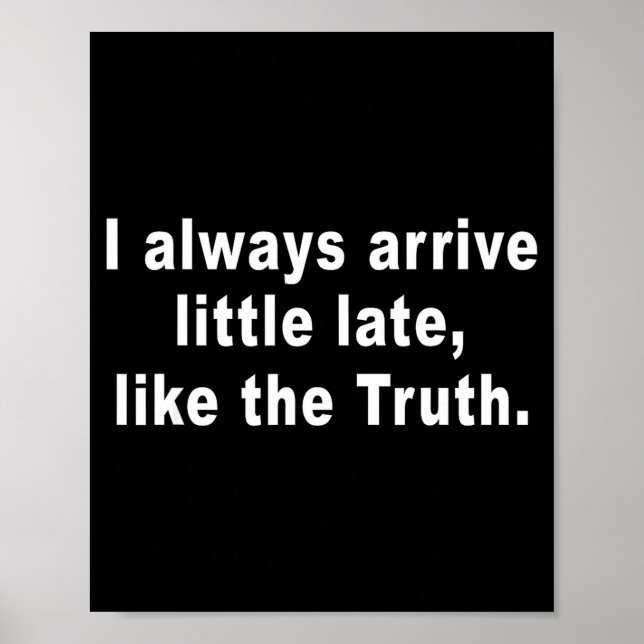 Poster I Always Arrive Little Late Like The Truth Funny S (Devant)