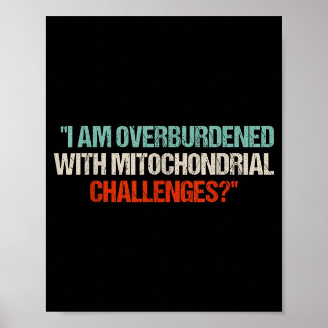 Poster I Am Overburdened With Mitochondrial Challenges  (Devant)