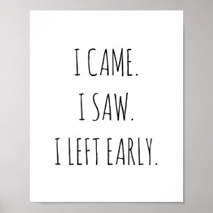 Poster I came. I saw. I left early. funny work quote for