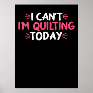 Poster I Can't I'm Quilting Today