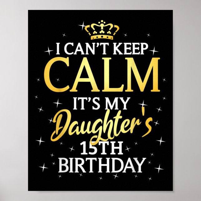 Poster I Cant Keep Calm Its My Daughter 15th Birthday Par (Devant)