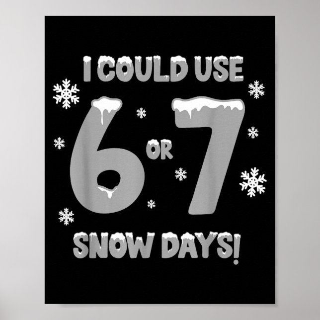 Poster I Could Use 6 7 Snow Days Funny Snowy Day Teacher  (Devant)