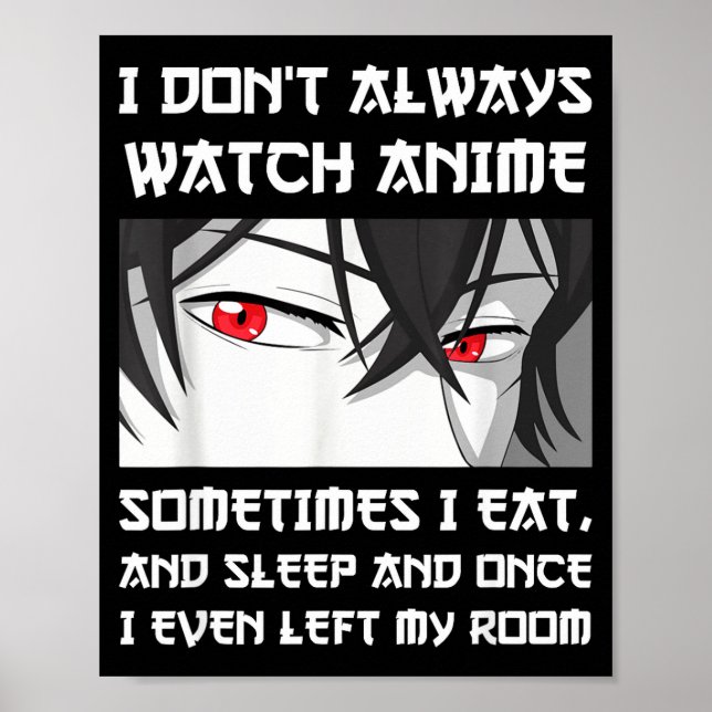 Poster I Don't Always Watch Anime Sometimes I Eat And Sle (Devant)