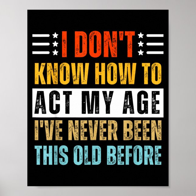 Poster I Don't Know How To Act My Age Funny Old Birthday  (Devant)