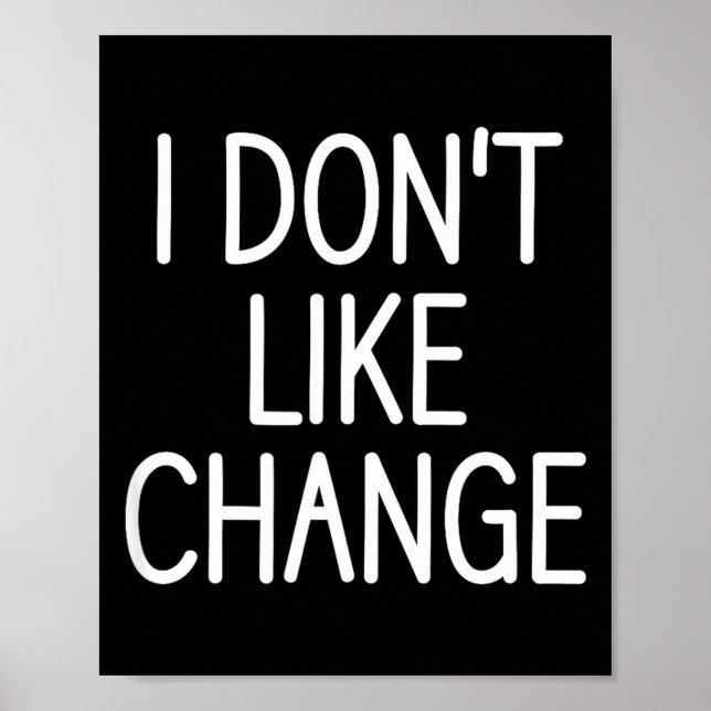 Poster I Don't Like Change, Funny, Jokes, Sarcastic Sayin (Devant)