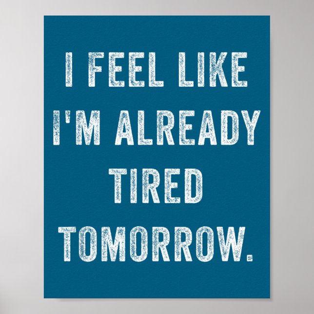 Poster I Feel Like I'm Already Tired Tomorrow Funny Sarca (Devant)