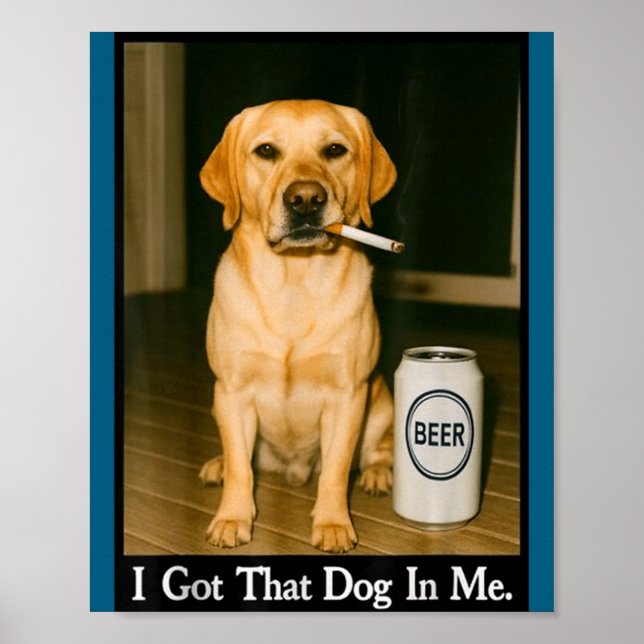 Poster I Got That Dog In Me Funny Retriever Smoking Beer  (Devant)