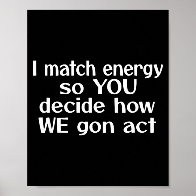 Poster I Match Energy So You Decide How We Gon Act  (Devant)