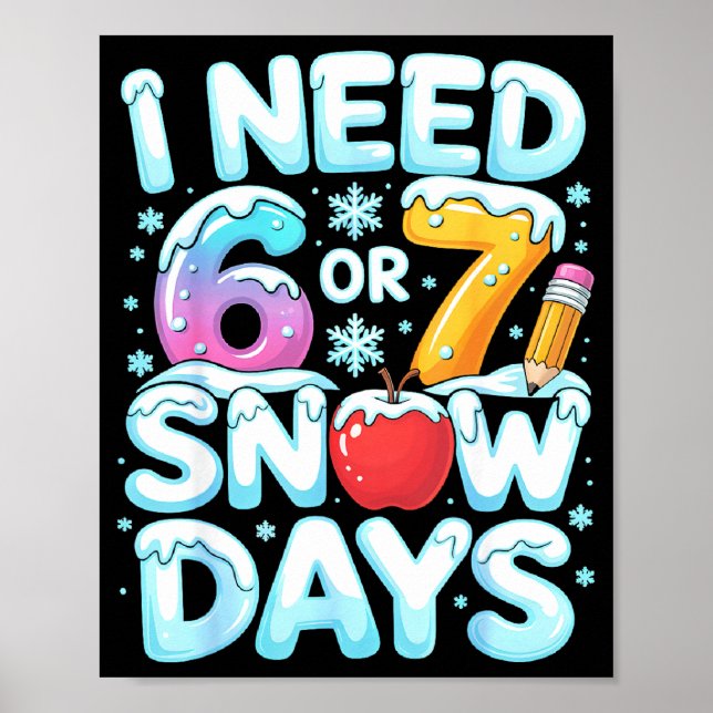 Poster I Need 6 7 Snow Days Funny 67 Teacher Winter Schoo (Devant)