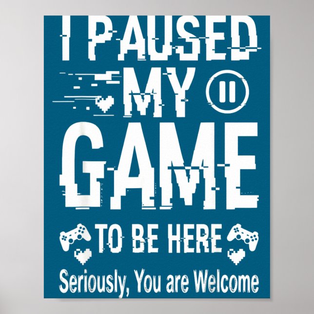 Poster I Paused My Game To Be Here Funny Sarcastic Gamer  (Devant)