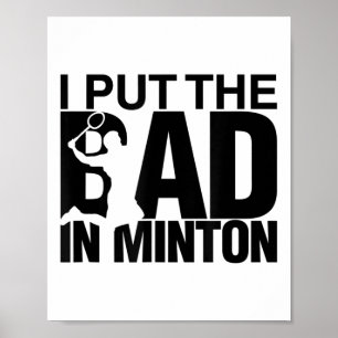 Poster I Put the Bad In Badminton
