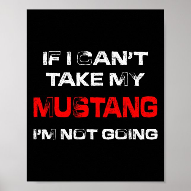 Poster If I Can't Take My Mustang I'm Not Going  (Devant)