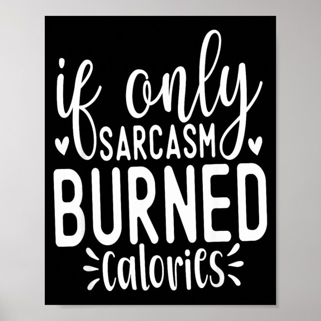 Poster If Only Sarcasm Burned Calories Funny Sarcastic Qu (Devant)
