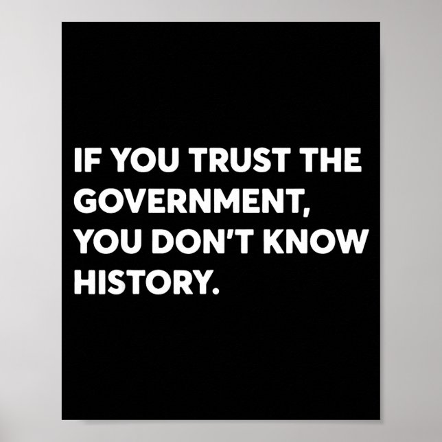 Poster If You Trust The Government You Don't Know History (Devant)