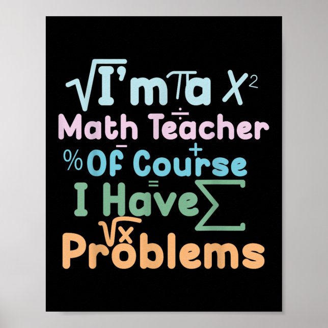 Poster Im A Math Teacher Of Course I Have Problems Funny  (Devant)